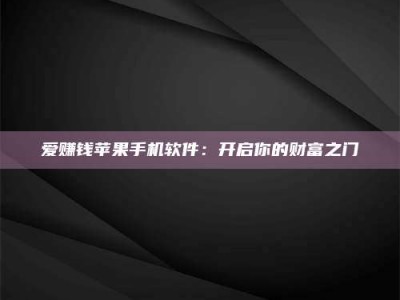 枝江爱赚钱苹果手机软件：开启你的财富之门